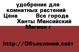 удобрение для комнатных растений › Цена ­ 150 - Все города  »    . Ханты-Мансийский,Мегион г.